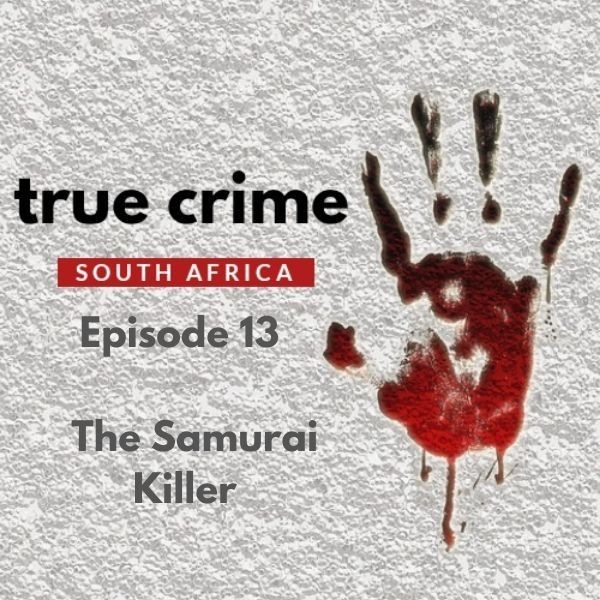 True Crime South Africa, 21 Nov Episode 13 - The Samurai